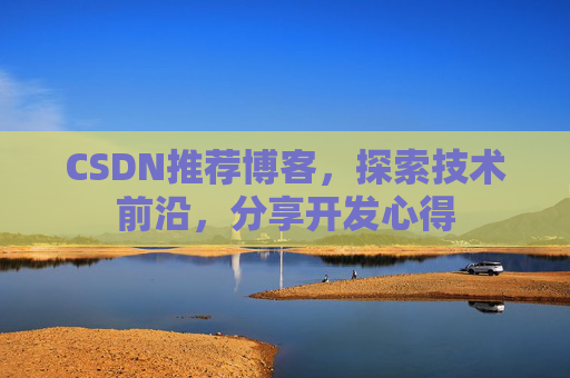 CSDN推荐博客，探索技术前沿，分享开发心得